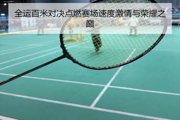 全运百米对决点燃赛场速度激情与荣耀之巅